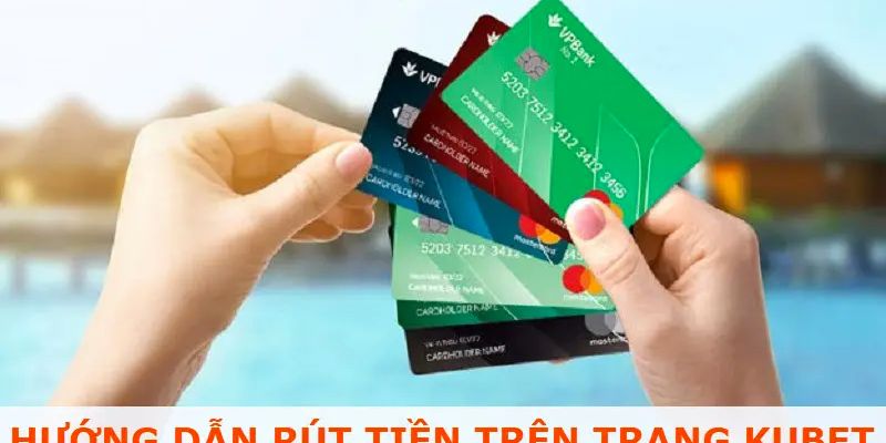 Hướng dẫn chi tiết quá trình thực hiện giao dịch rút tiền cùng Kubet 